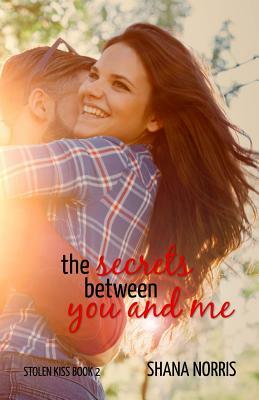 The Secrets Between You and Me by Shana Norris