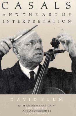 Casals and the Art of Interpretation by David Blum