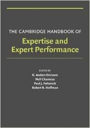 The Cambridge Handbook of Expertise and Expert Performance by K. Anders Ericsson