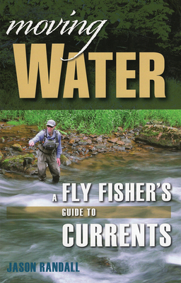 Moving Water: A Fly Fisher's Guide to Currents by Jason Randall