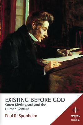 Existing Before God: Sren Kierkegaard and the Human Venture by 