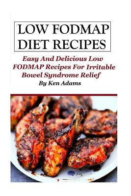 Low FODMAP Diet Recipes: Easy and Delicious Low FODMAP Recipes For Irritable Bowel Syndrome Relief by Ken Adams