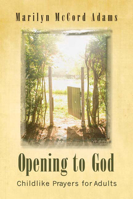 Opening to God: Childlike Prayers for Adults by Marilyn McCord Adams