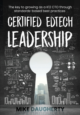 Certified EdTech Leadership: The key to growing as a K12 CTO through standards-based best practices by Mike Daugherty