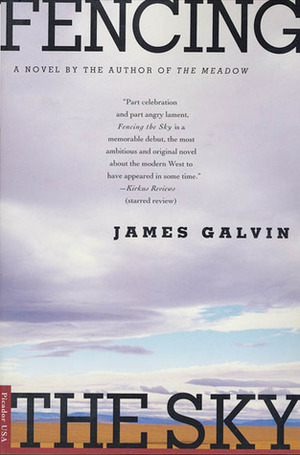 Fencing the Sky: A Novel by James Galvin
