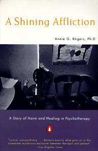 A Shining Affliction: A Story of Harm and Healing in Psychotherapy by Annie G. Rogers