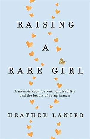 Raising A Rare Girl by Heather Lanier, Heather Lanier