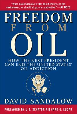 Freedom from Oil: How the Next President Can End the United States' Oil Addiction by David Sandalow