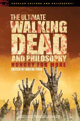 The Ultimate Walking Dead and Philosophy: Hungry for More by 