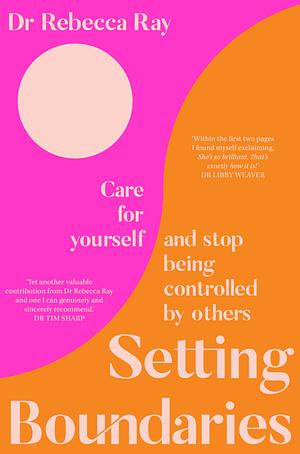 Setting Boundaries: Care for Yourself and Stop Being Controlled by Others by Rebecca Ray, Rebecca Ray