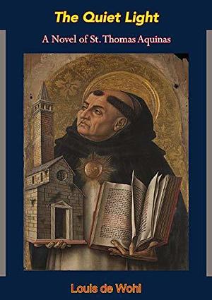 The Quiet Light: A Novel of St. Thomas Aquinas by Louis de Wohl, Louis de Wohl