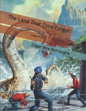 The Land That Time Forgot: Large Print by Edgar Rice Burroughs