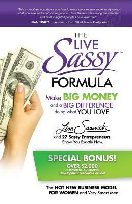 The Live Sassy Formula: Make Big Money and a Big Difference Doing What You Love by Lisa Sasevich