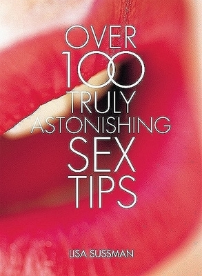 Over 100 Truly Astonishing Sex Tips by Kate Sussman