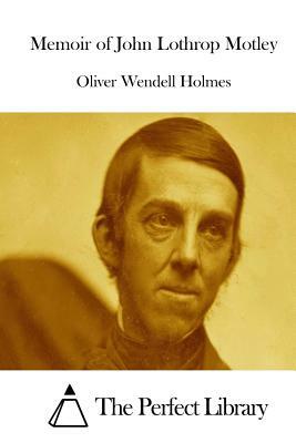 Memoir of John Lothrop Motley by Oliver Wendell Holmes