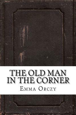 The Old Man in the Corner by Emma Orczy