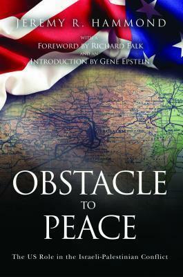 Obstacle to Peace: The US Role in the Israeli-Palestinian Conflict by Gene Epstein, Richard A. Falk, Jeremy R. Hammond