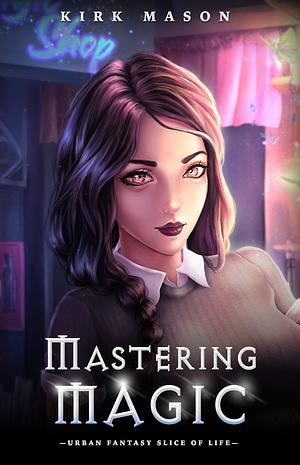 Mastering Magic: Urban Fantasy Slice of Life by Kirk Mason, Kirk Mason