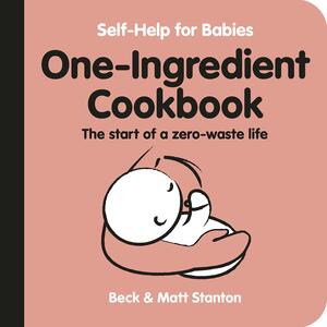 One-Ingredient Cookbook: The Start of a Zero-Waste Life by Beck Stanton, Matt Stanton (Illustrator)