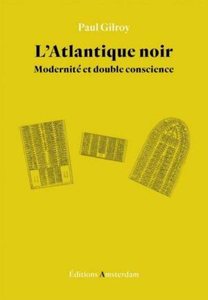 L'Atlantique noir. Modernité et double conscience by Paul Gilroy