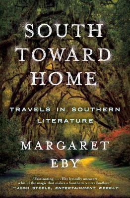 South Toward Home: Travels in Southern Literature by Margaret Eby