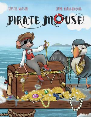 Pirate Mouse: A swashbuckling tale that SHOWS the power of courage, perseverance, and friendship! by Sirma Karaguiozova, Kirstie Watson