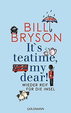 It's teatime, my dear!: Vom Autor des Weltbestsellers »Reif für die Insel« by Thomas Bauer, Bill Bryson