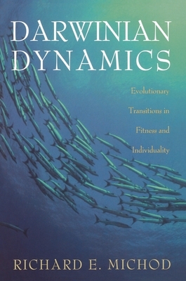 Darwinian Dynamics: Evolutionary Transitions in Fitness and Individuality by Richard E. Michod