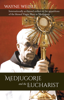 Medjugorje and the Eucharist by Wayne Weible