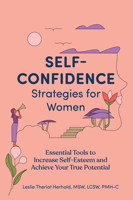 Self-Confidence Strategies for Women: Essential Tools to Increase Self-Esteem and Achieve Your True Potential by Leslie Theriot Herhold