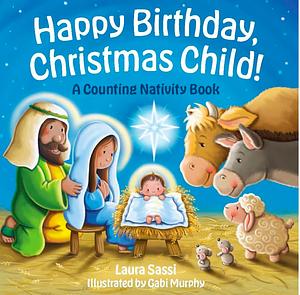 Happy Birthday, Christmas Child!: A Counting Nativity Book by Gabi Murphy, Laura Sassi, Laura Sassi