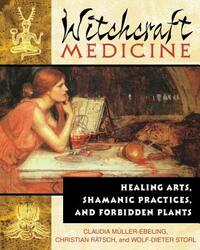 Witchcraft Medicine: Healing Arts, Shamanic Practices, and Forbidden Plants by Wolf-Dieter Storl, Christian Rätsch, Claudia Müller-Ebeling