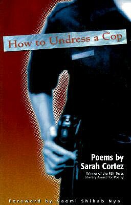 How to Undress a Cop by Sarah Cortez