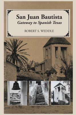 San Juan Bautista: Gateway to Spanish Texas by Robert S. Weddle