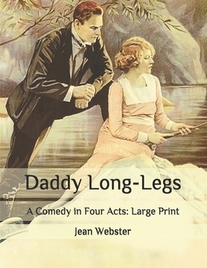 Daddy Long-Legs: A Comedy in Four Acts: Large Print by Jean Webster