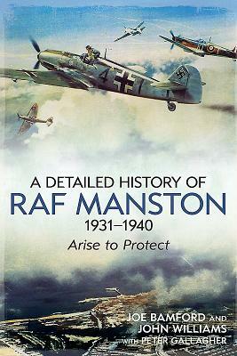 The Detailed History of RAF Manston 1931-40: Arise to Protect by John Williams, Joe Bamford