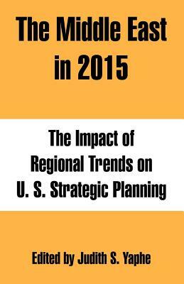 The Middle East in 2015: The Impact of Regional Trends on U. S. Strategic Planning by 