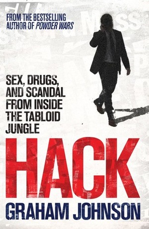 Hack: Sex, Drugs, and Scandal from Inside the Tabloid Jungle by Graham Johnson