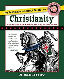 The Politically Incorrect Guide to Christianity by Michael P. Foley