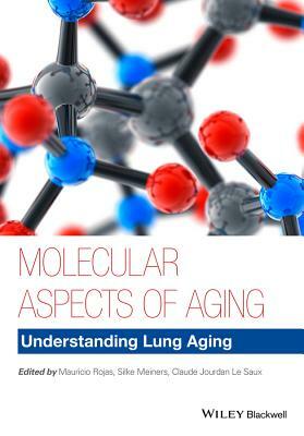 Molecular Aspects of Aging: Understanding Lung Aging by Mauricio Rojas, Claude Jourdan Le Saux, Silke Meiners