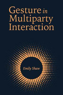 Gesture in Multiparty Interaction by Emily Shaw
