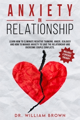 ANXIETY in RELATIONSHIP: Learn how to eliminate negative thinking, anger, jealousy and how to manage anxiety to save the relationship and overc by William Brown