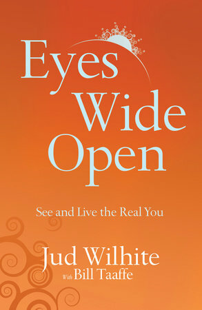 Eyes Wide Open: See and Live the Real You by Bill Taaffe, Jud Wilhite