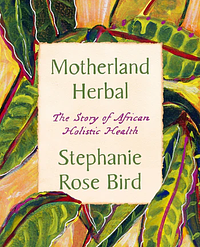 Motherland Herbal by Stephanie Rose Bird