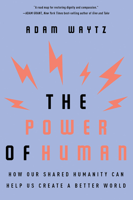 The Power of Human: How Our Shared Humanity Can Help Us Create a Better World by Adam Waytz