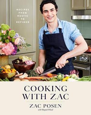 Cooking with Zac: Recipes From Rustic to Refined: A Cookbook by Zac Posen, Zac Posen