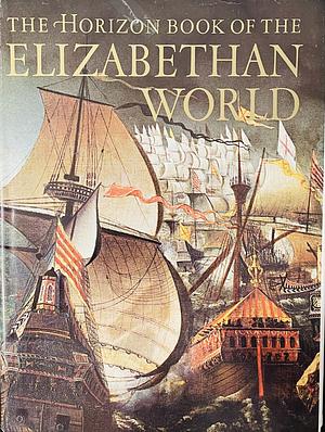 The Horizon Book Of The Elizabethan World by Lacey Baldwin Smith