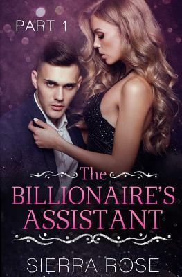 The Billionaire's Assistant - Part 1 by Sierra Rose