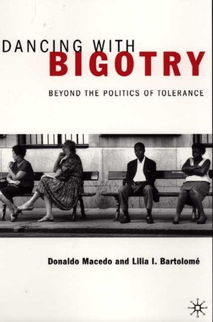 Dancing With Bigotry: Beyond the Politics of Tolerance by Donaldo Macedo, Lilia I. Bartolomé