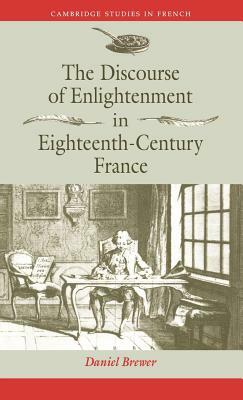 The Discourse of Enlightenment in Eighteenth-Century France by Daniel Brewer